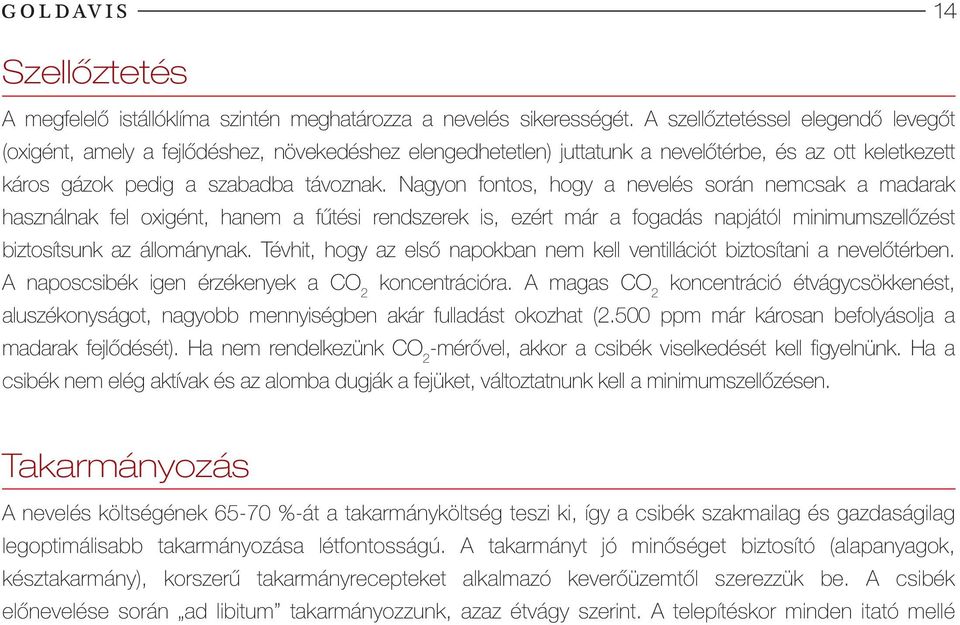 Nagyon fontos, hogy a nevelés során nemcsak a madarak használnak fel oxigént, hanem a fűtési rendszerek is, ezért már a fogadás napjától minimumszellőzést biztosítsunk az állománynak.