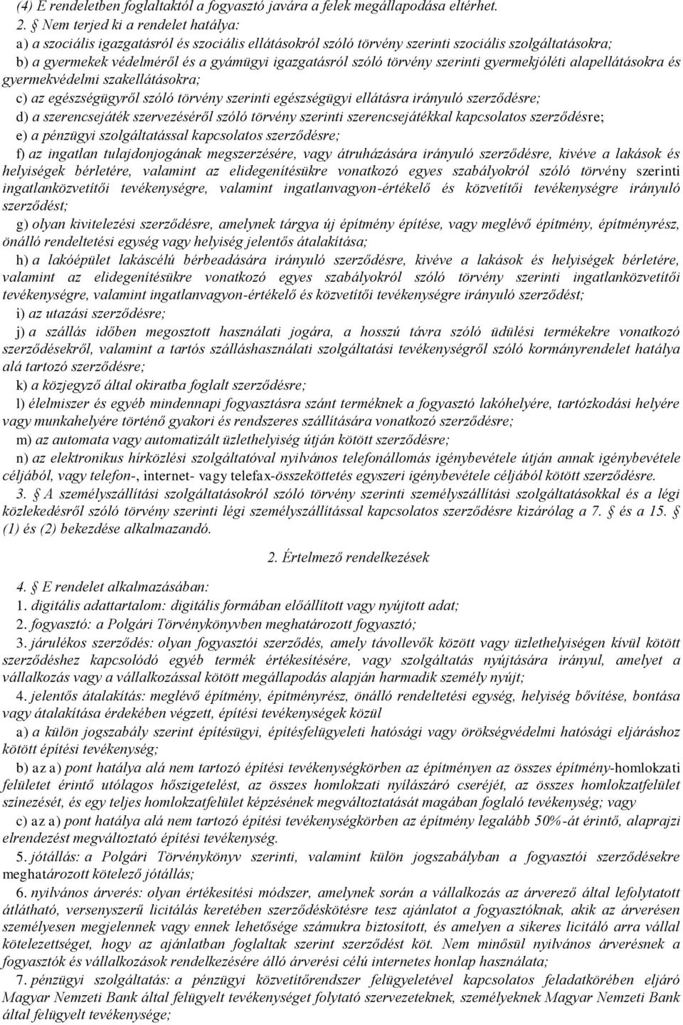 törvény szerinti gyermekjóléti alapellátásokra és gyermekvédelmi szakellátásokra; c) az egészségügyről szóló törvény szerinti egészségügyi ellátásra irányuló szerződésre; d) a szerencsejáték