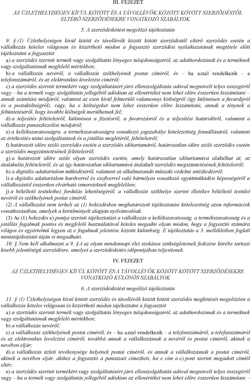 előtt tájékoztatni a fogyasztót a) a szerződés szerinti termék vagy szolgáltatás lényeges tulajdonságairól, az adathordozónak és a terméknek vagy szolgáltatásnak megfelelő mértékben; b) a vállalkozás