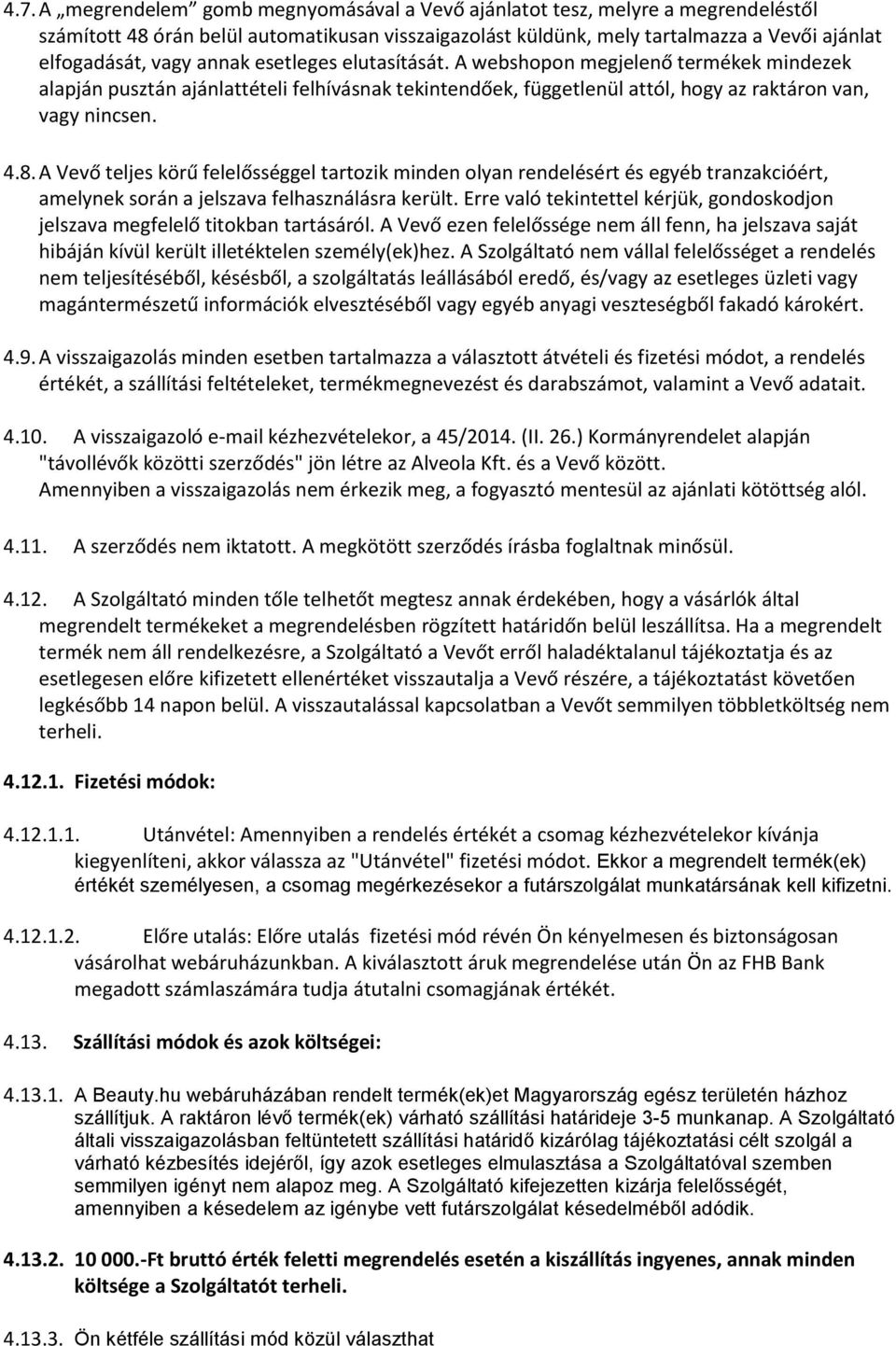 A Vevő teljes körű felelősséggel tartozik minden olyan rendelésért és egyéb tranzakcióért, amelynek során a jelszava felhasználásra került.