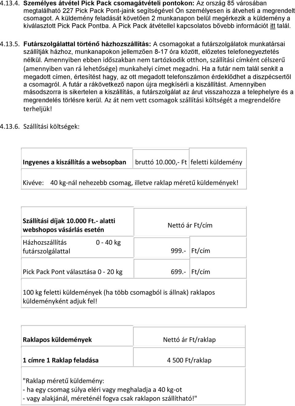 Futárszolgálattal történő házhozszállítás: A csomagokat a futárszolgálatok munkatársai szállítják házhoz, munkanapokon jellemzően 8-17 óra között, előzetes telefonegyeztetés nélkül.