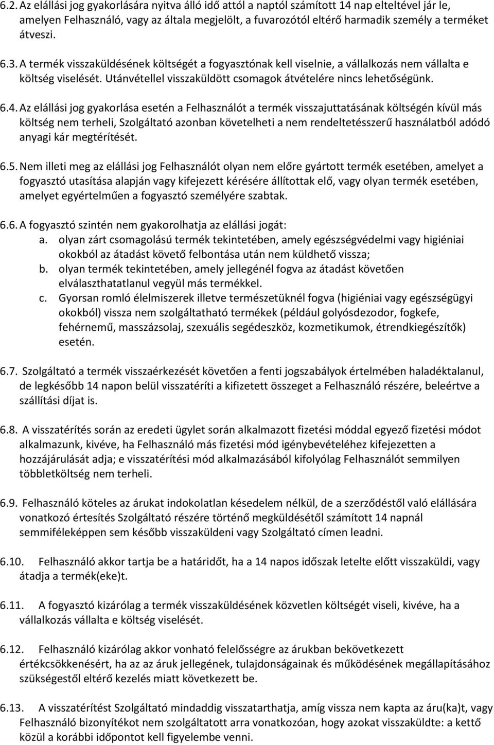 Az elállási jog gyakorlása esetén a Felhasználót a termék visszajuttatásának költségén kívül más költség nem terheli, Szolgáltató azonban követelheti a nem rendeltetésszerű használatból adódó anyagi