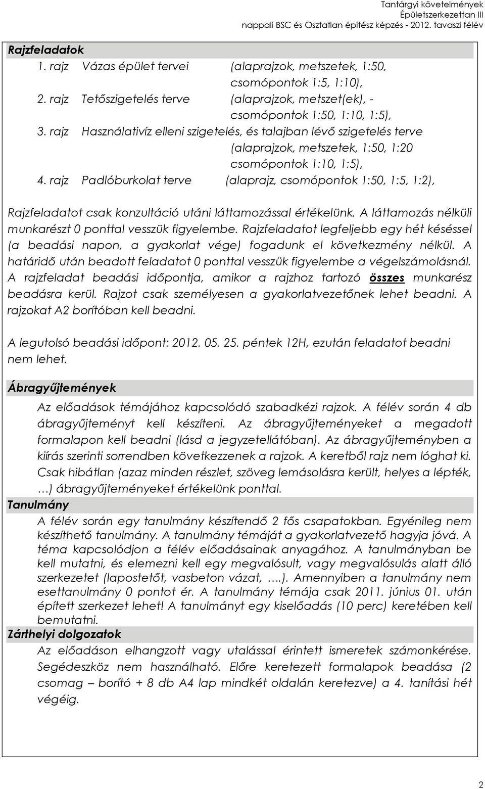 rajz Padlóburkolat terve (alaprajz, csomópontok 1:50, 1:5, 1:2), Rajzfeladatot csak konzultáció utáni láttamozással értékelünk. A láttamozás nélküli munkarészt 0 ponttal vesszük figyelembe.