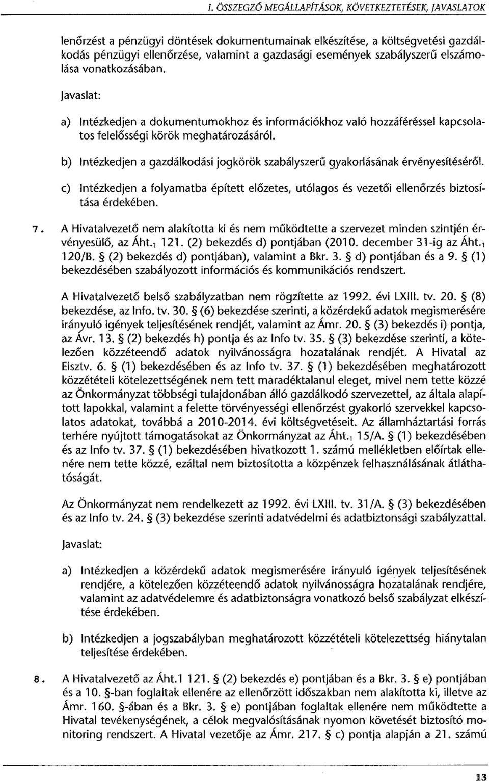 b) Intézkedjen a gazdálkodási jogkörök szabályszerű gyakorlásának érvényesítéséről. c) Intézkedjen a folyamatba épített előzetes, utólagos és vezetői ellenőrzés biztosítása érdekében. 7.