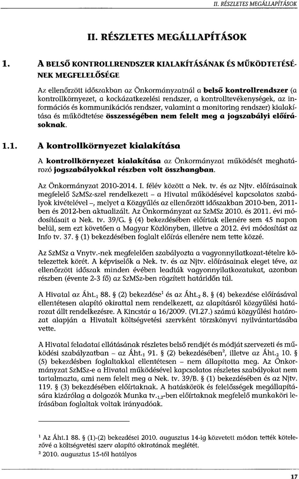 kontrolltevékenységek, az információs és kommunikációs rendszer, valamint a monitoring rendszer) kialakítása és működtetése összességében nem felelt meg a jogszabályi előírásoknak. 1.