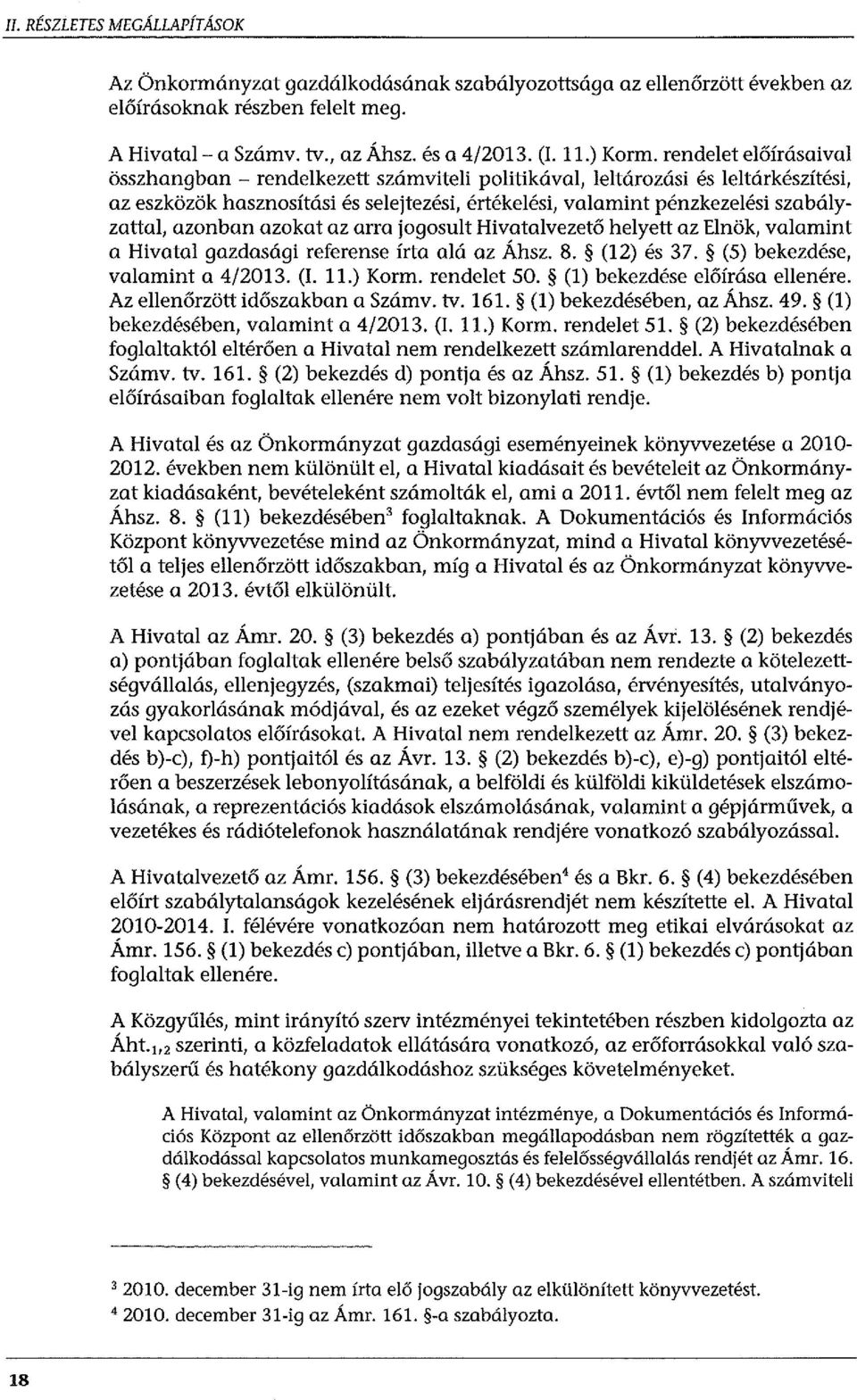 azonban azokat az arra jogosult Hivatalvezető helyett az Elnök, valamint a Hivatal gazdasági referense írta alá az Áhsz. 8. (12) és 37. (5) bekezdése, valamint a 4/2013. (1. 11.) Korm. rendelet 50.