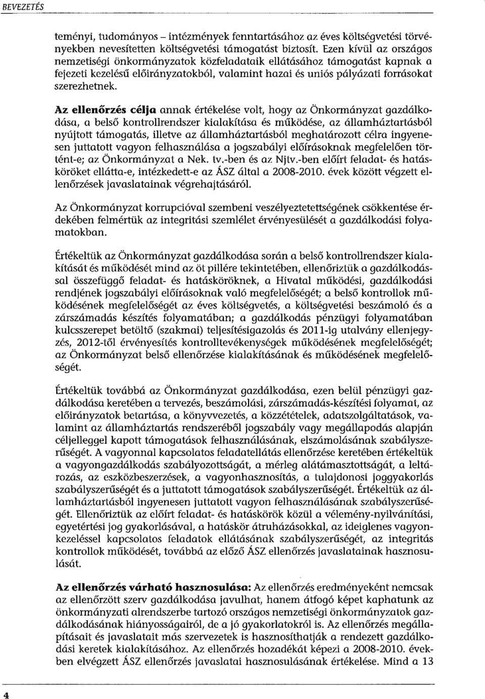 Az ellenőrzés célja annak értékelése volt, hogy az Önkormányzat gazdálkodása, a belső kontrollrendszer kialakítása és működése, az államháztartásból nyújtott támogatás, illetve az államháztartásból