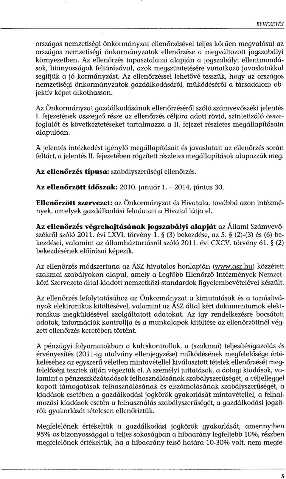 Az ellenőrzéssel lehetővé tesszük, hogy az országos nemzetiségi önkormányzatok gazdálkodásáról, működéséről a társadalom objektív képet alkothasson.