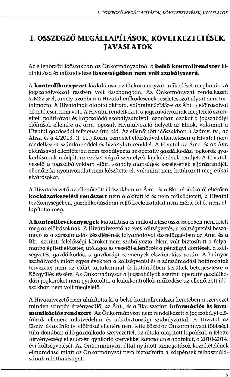 A kontrollkörnyezet kialakítása az Önkormányzat működését meghatározó jogszabályokkal részben volt összhangban.