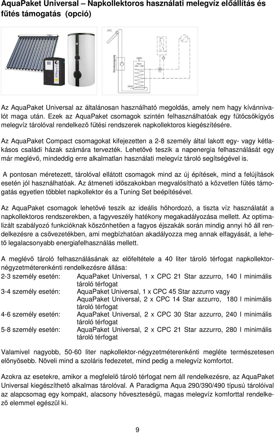 Az AquaPaket Compact csomagokat kifejezetten a 2-8 személy által lakott egy- vagy kétlakásos családi házak számára tervezték.