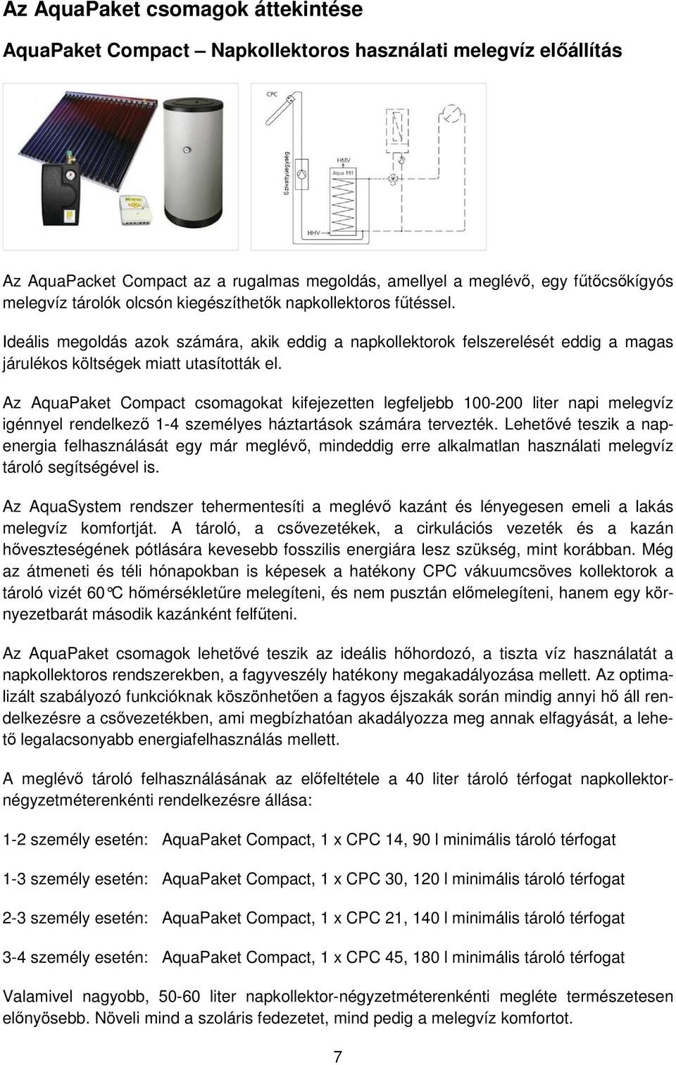 Az AquaPaket Compact csomagokat kifejezetten legfeljebb 100-200 liter napi melegvíz igénnyel rendelkező 1-4 személyes háztartások számára tervezték.