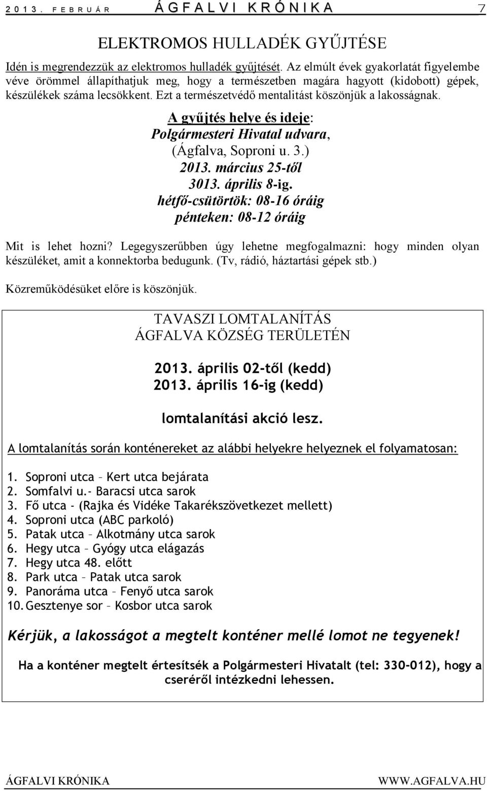 Ezt a természetvédő mentalitást köszönjük a lakosságnak. A gyűjtés helye és ideje: Polgármesteri Hivatal udvara, (Ágfalva, Soproni u. 3.) 2013. március 25-től 3013. április 8-ig.