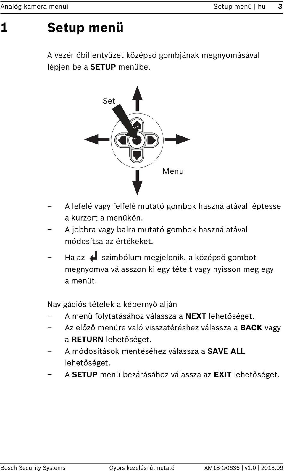 Ha az szimbólum megjelenik, a középső gombot megnyomva válasszon ki egy tételt vagy nyisson meg egy almenüt.