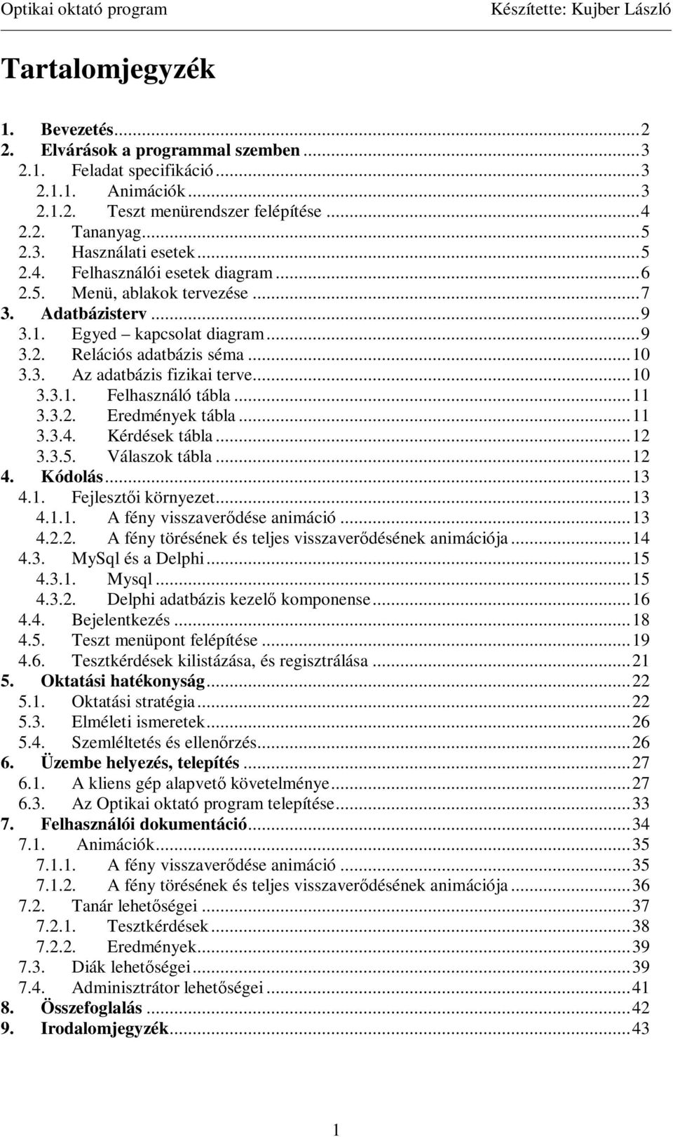 ..11 3.3.2. Eredmények tábla...11 3.3.4. Kérdések tábla...12 3.3.5. Válaszok tábla...12 4. Kódolás...13 4.1. Fejlesztıi környezet...13 4.1.1. A fény visszaverıdése animáció...13 4.2.2. A fény törésének és teljes visszaverıdésének animációja.