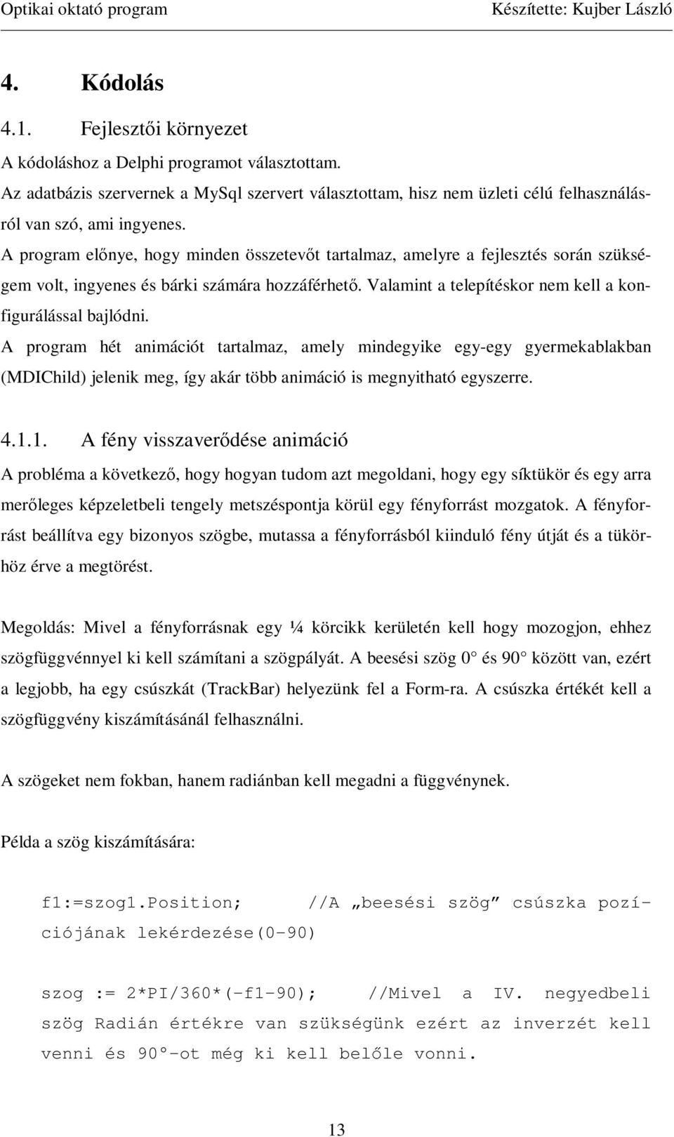 A program hét animációt tartalmaz, amely mindegyike egy-egy gyermekablakban (MDIChild) jelenik meg, így akár több animáció is megnyitható egyszerre. 4.1.