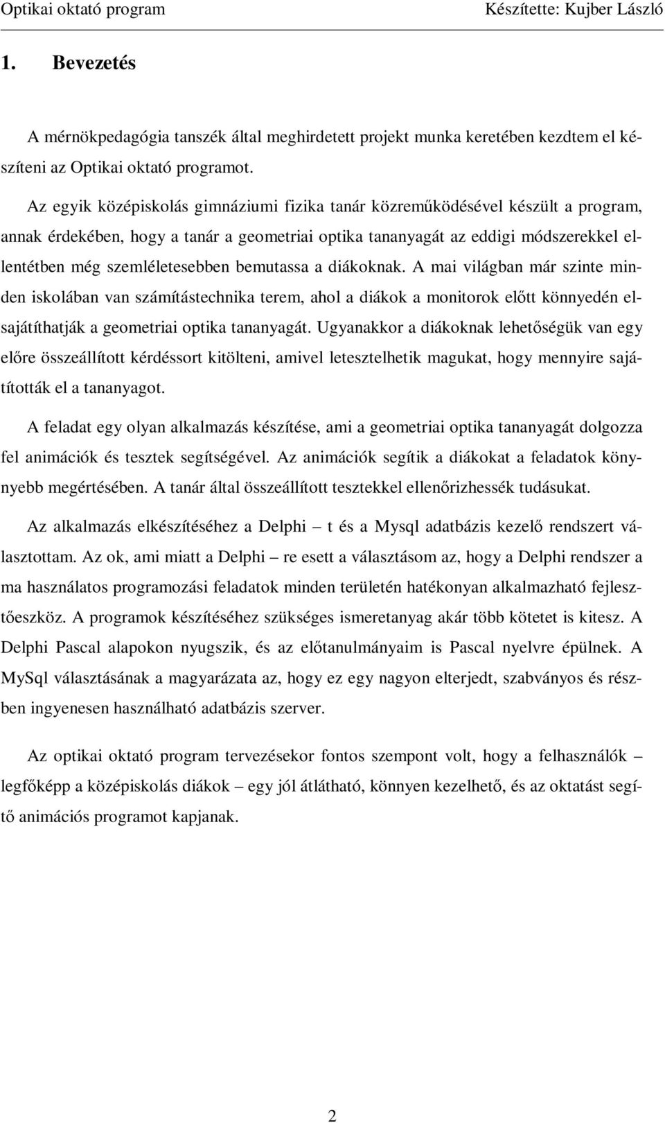 bemutassa a diákoknak. A mai világban már szinte minden iskolában van számítástechnika terem, ahol a diákok a monitorok elıtt könnyedén elsajátíthatják a geometriai optika tananyagát.