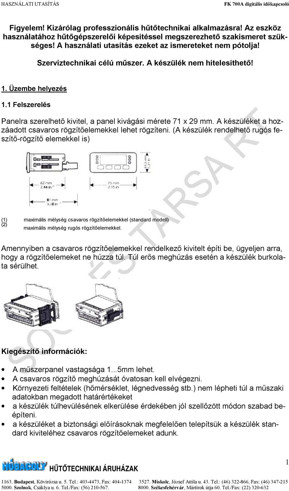 1 Felszerelés Panelra szerelhető kivitel, a panel kivágási mérete 71 x 29 mm. A készüléket a hozzáadott csavaros rögzítőelemekkel lehet rögzíteni.