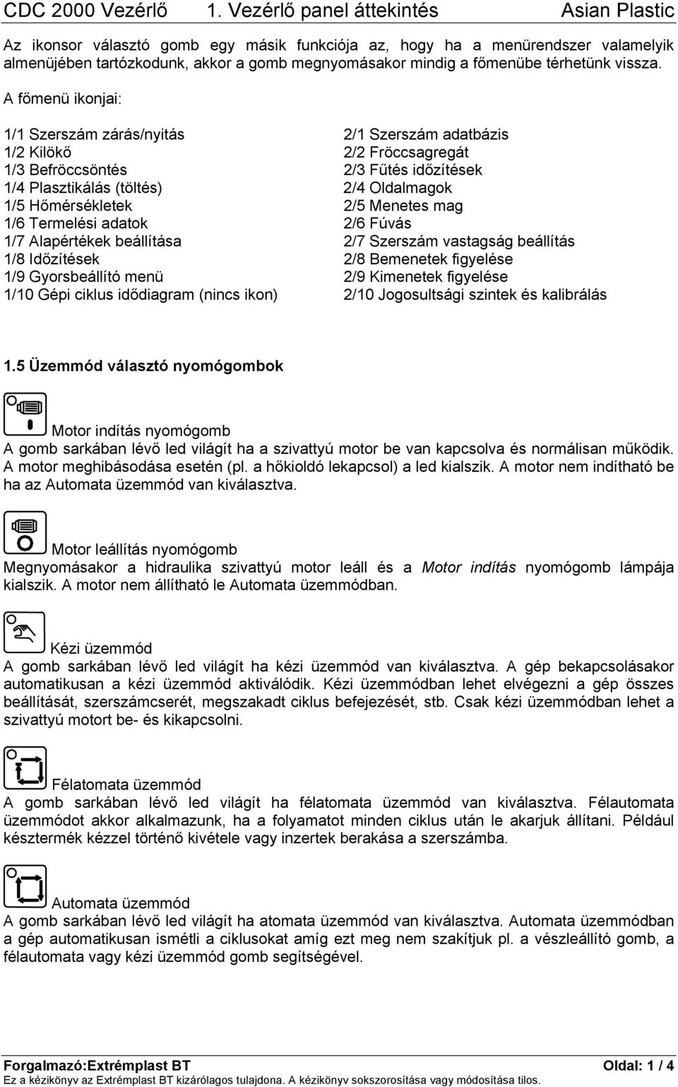 Menetes mag 1/6 Termelési adatok 2/6 Fúvás 1/7 Alapértékek beállítása 2/7 Szerszám vastagság beállítás 1/8 Időzítések 2/8 Bemenetek figyelése 1/9 Gyorsbeállító menü 2/9 Kimenetek figyelése 1/10 Gépi