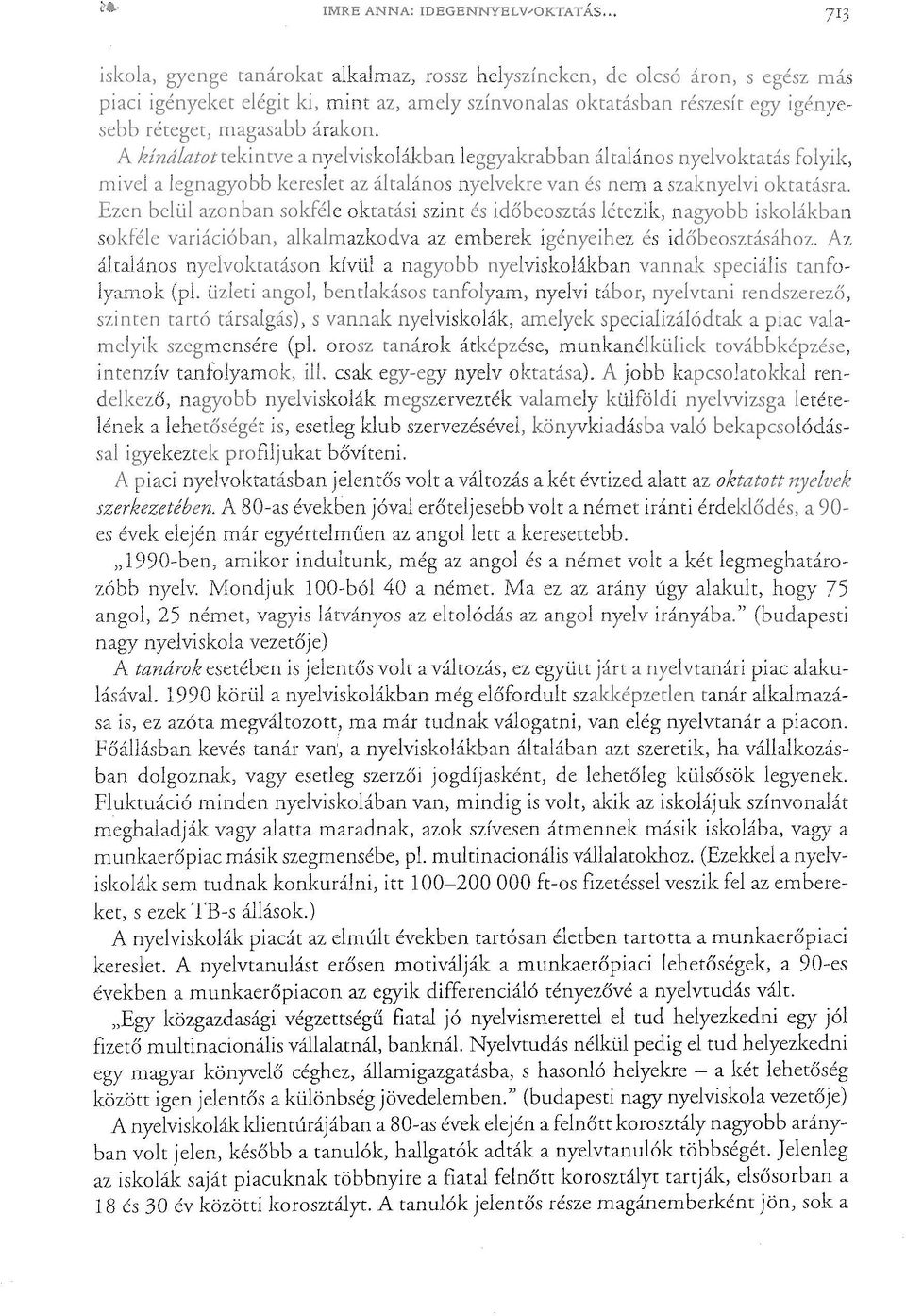 a iskolák sem tudnak konkurálni, itt 100-200 OOO ft-os fizetéssel veszik fel az c>~... c>,.. c> TB-s állások.) A piacát az elmúlt években tartósan életben tartotta a munkaerőpiaci kereslet.