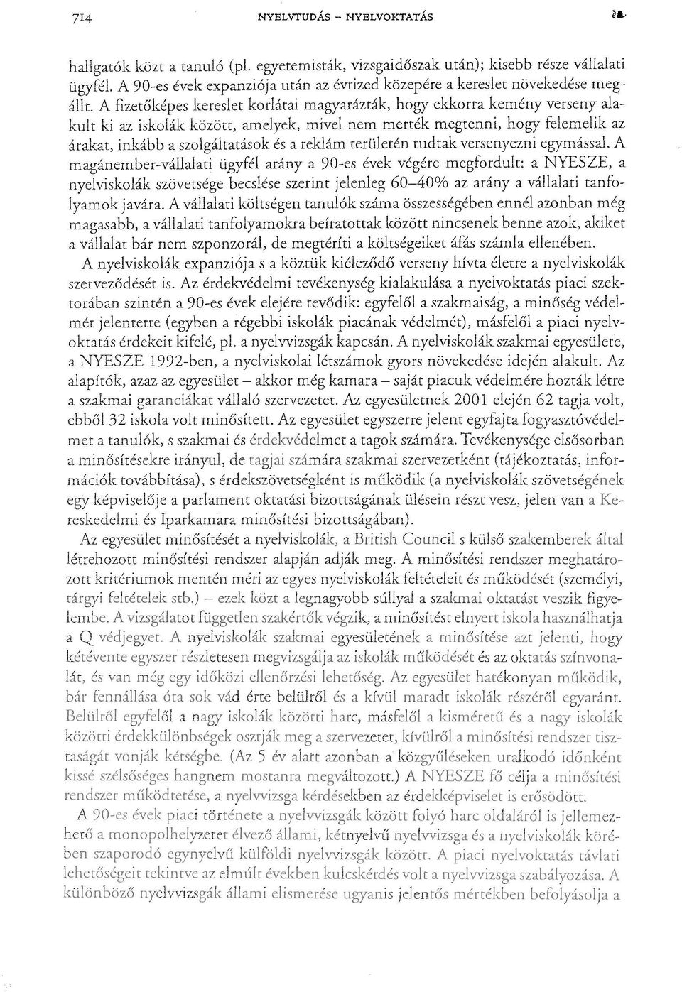 alaki az iskolák között, amelyek, mivel nem merték megtenni, hogy felemelik az a szolgáltatások és a reklám területén tudtak versenyezni egymással.