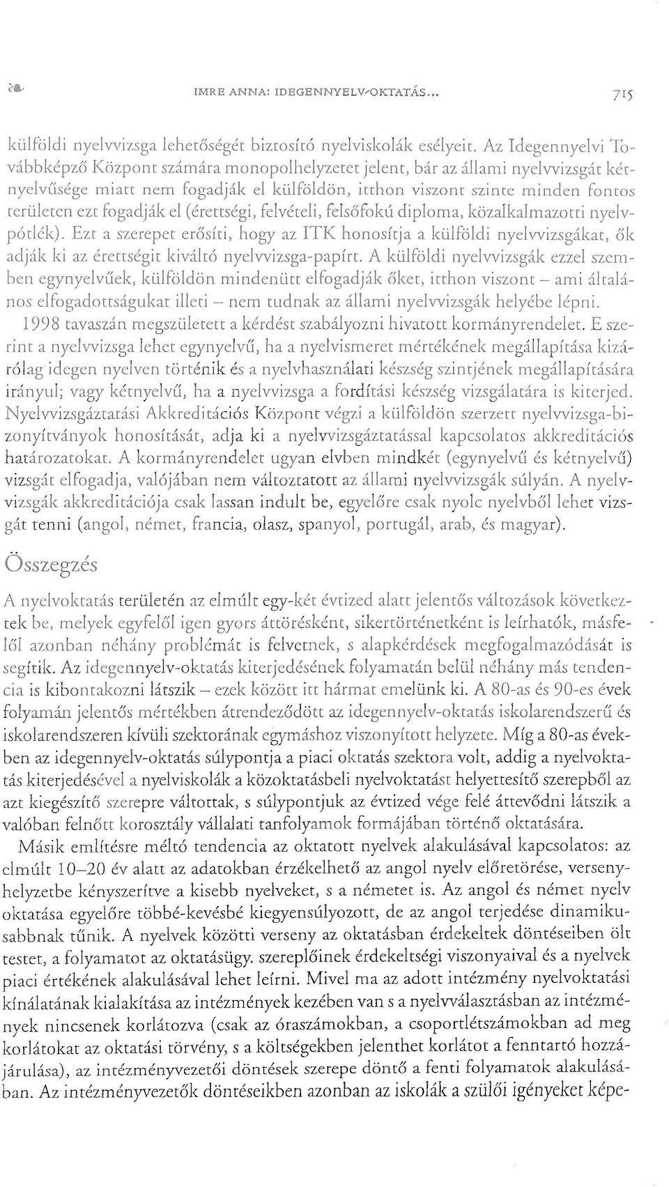 nincsenek korlátozva (csak az óraszámokban, a csoportlétszámokban ad meg korlátokat az oktatási törvény, s a költségekben jelenthet korlátot a fenntartó