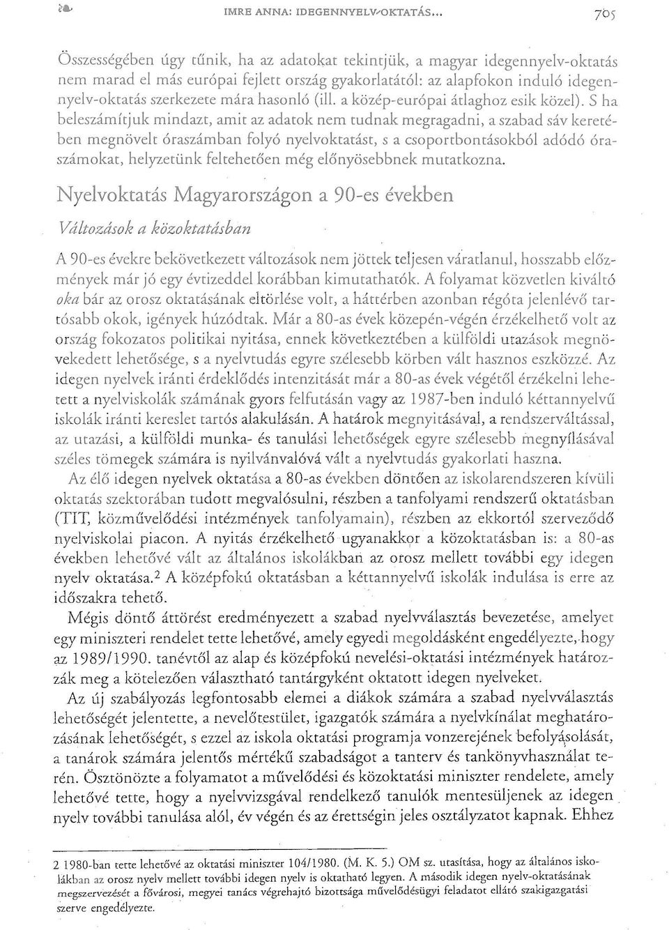 Ösztönözte a folyamatot a művelődési és közoktatási miniszter rendelete, ~mely lehetővé tette, hogy a nyelvvizsgával rendelkező tanulók mentesüljenek az idegen.