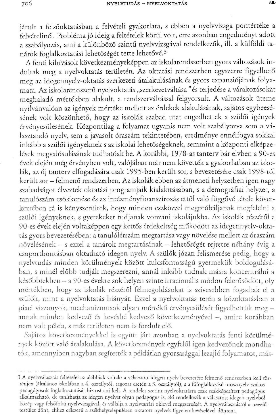 a külföldi tanárok foglalkoztatási lehetőségét tette lehetővé. 3 A fenti kihívások következményeképpen az iskolarendszerben gyors változások indultak meg a nyelvoktatás területén.