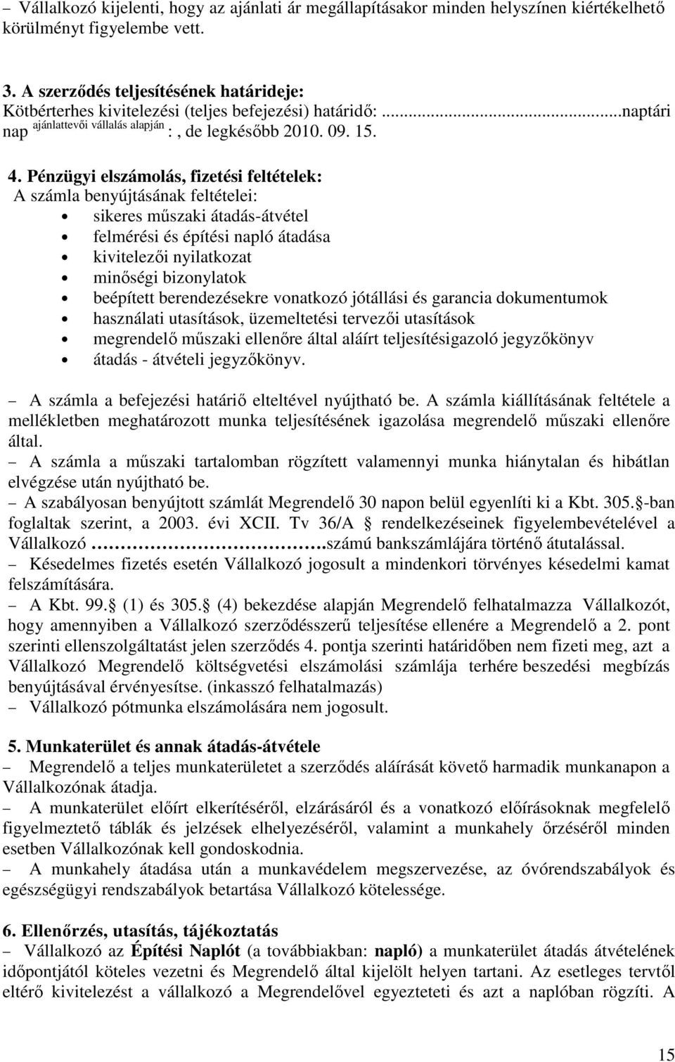 Pénzügyi elszámolás, fizetési feltételek: A számla benyújtásának feltételei: sikeres mőszaki átadás-átvétel felmérési és építési napló átadása kivitelezıi nyilatkozat minıségi bizonylatok beépített