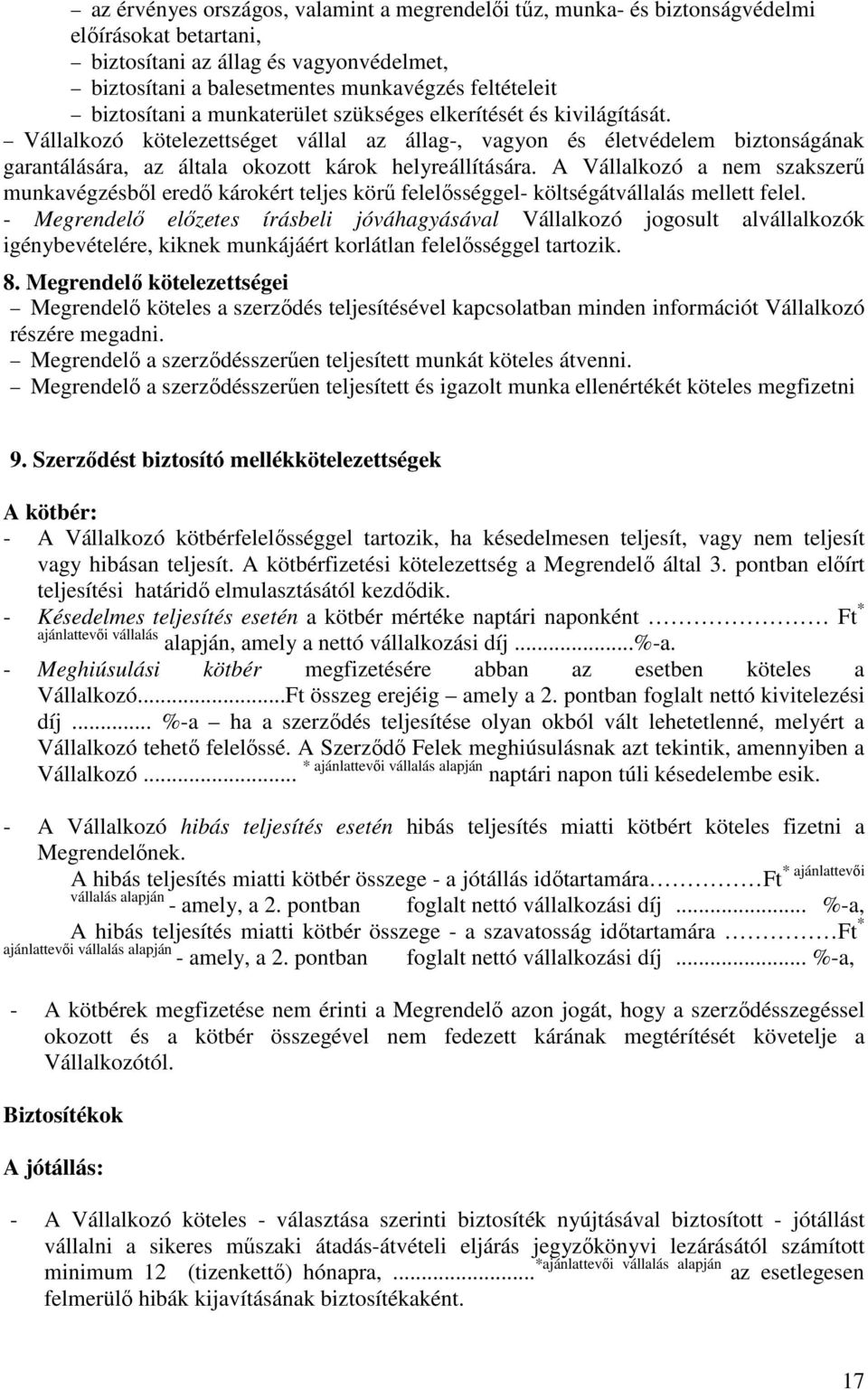 Vállalkozó kötelezettséget vállal az állag-, vagyon és életvédelem biztonságának garantálására, az általa okozott károk helyreállítására.