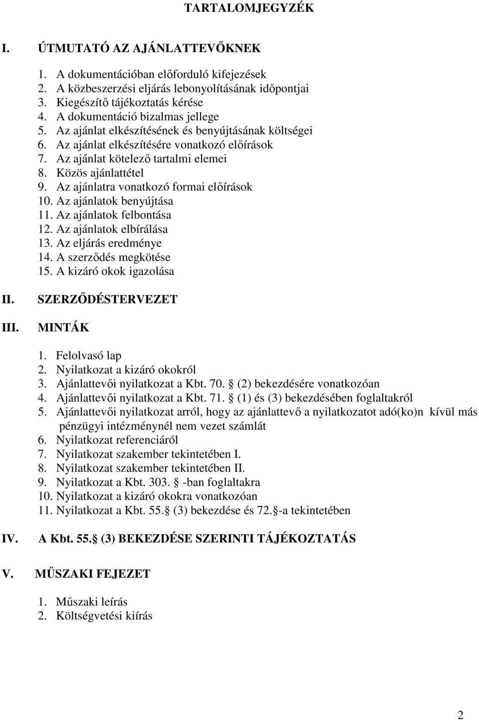 Az ajánlatra vonatkozó formai elıírások 10. Az ajánlatok benyújtása 11. Az ajánlatok felbontása 12. Az ajánlatok elbírálása 13. Az eljárás eredménye 14. A szerzıdés megkötése 15.