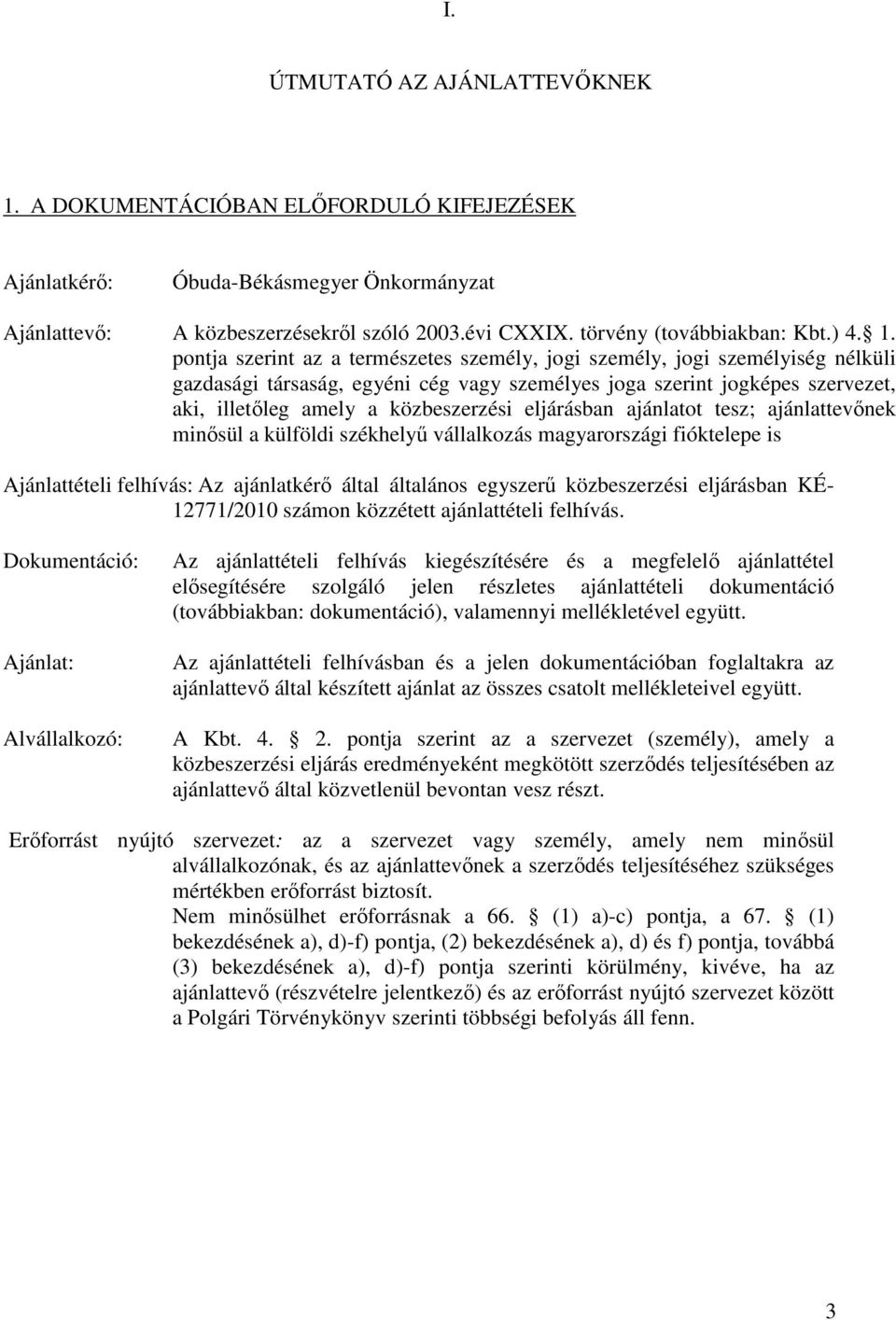 pontja szerint az a természetes személy, jogi személy, jogi személyiség nélküli gazdasági társaság, egyéni cég vagy személyes joga szerint jogképes szervezet, aki, illetıleg amely a közbeszerzési