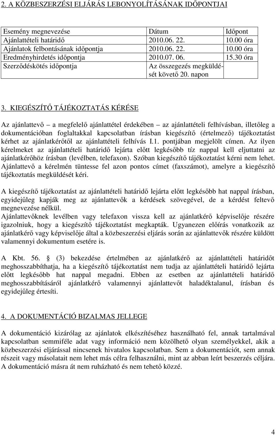 KIEGÉSZÍTİ TÁJÉKOZTATÁS KÉRÉSE Az ajánlattevı a megfelelı ajánlattétel érdekében az ajánlattételi felhívásban, illetıleg a dokumentációban foglaltakkal kapcsolatban írásban kiegészítı (értelmezı)