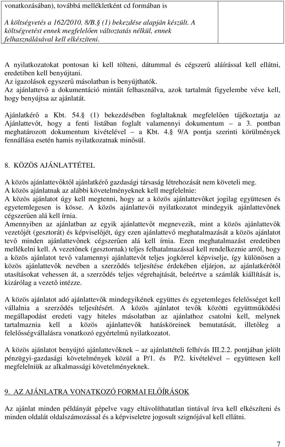 A nyilatkozatokat pontosan ki kell tölteni, dátummal és cégszerő aláírással kell ellátni, eredetiben kell benyújtani. Az igazolások egyszerő másolatban is benyújthatók.