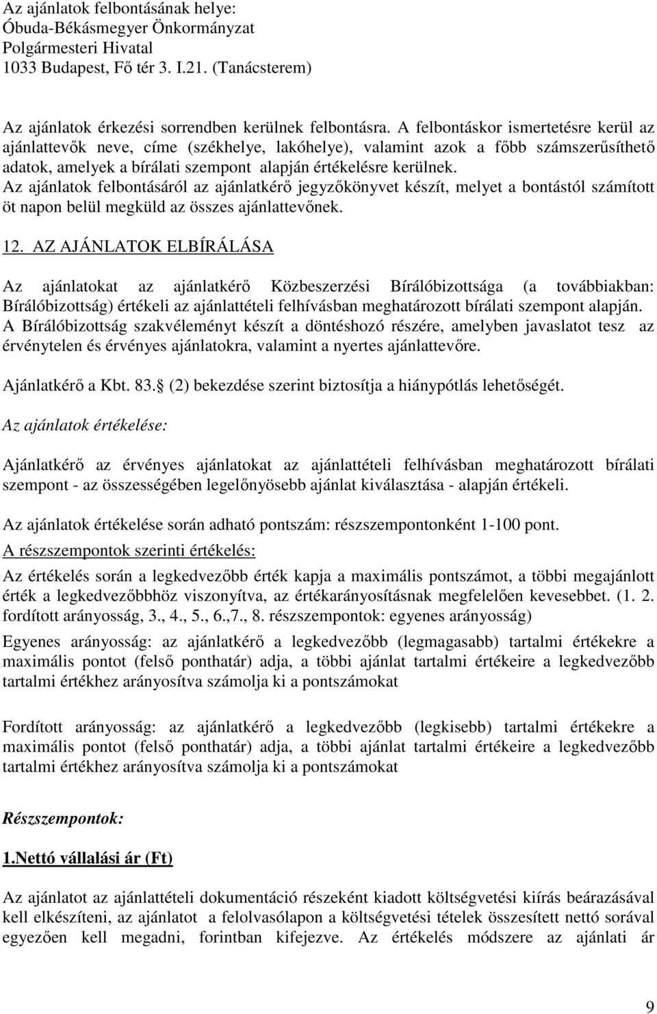 Az ajánlatok felbontásáról az ajánlatkérı jegyzıkönyvet készít, melyet a bontástól számított öt napon belül megküld az összes ajánlattevınek. 12.