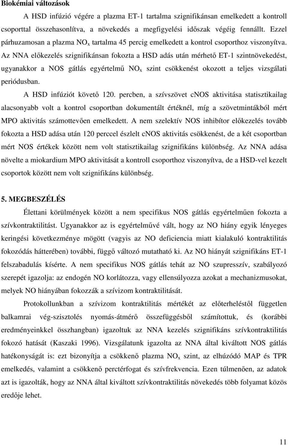 Az NNA előkezelés szignifikánsan fokozta a HSD adás után mérhető ET-1 szintnövekedést, ugyanakkor a NOS gátlás egyértelmű NO x szint csökkenést okozott a teljes vizsgálati periódusban.