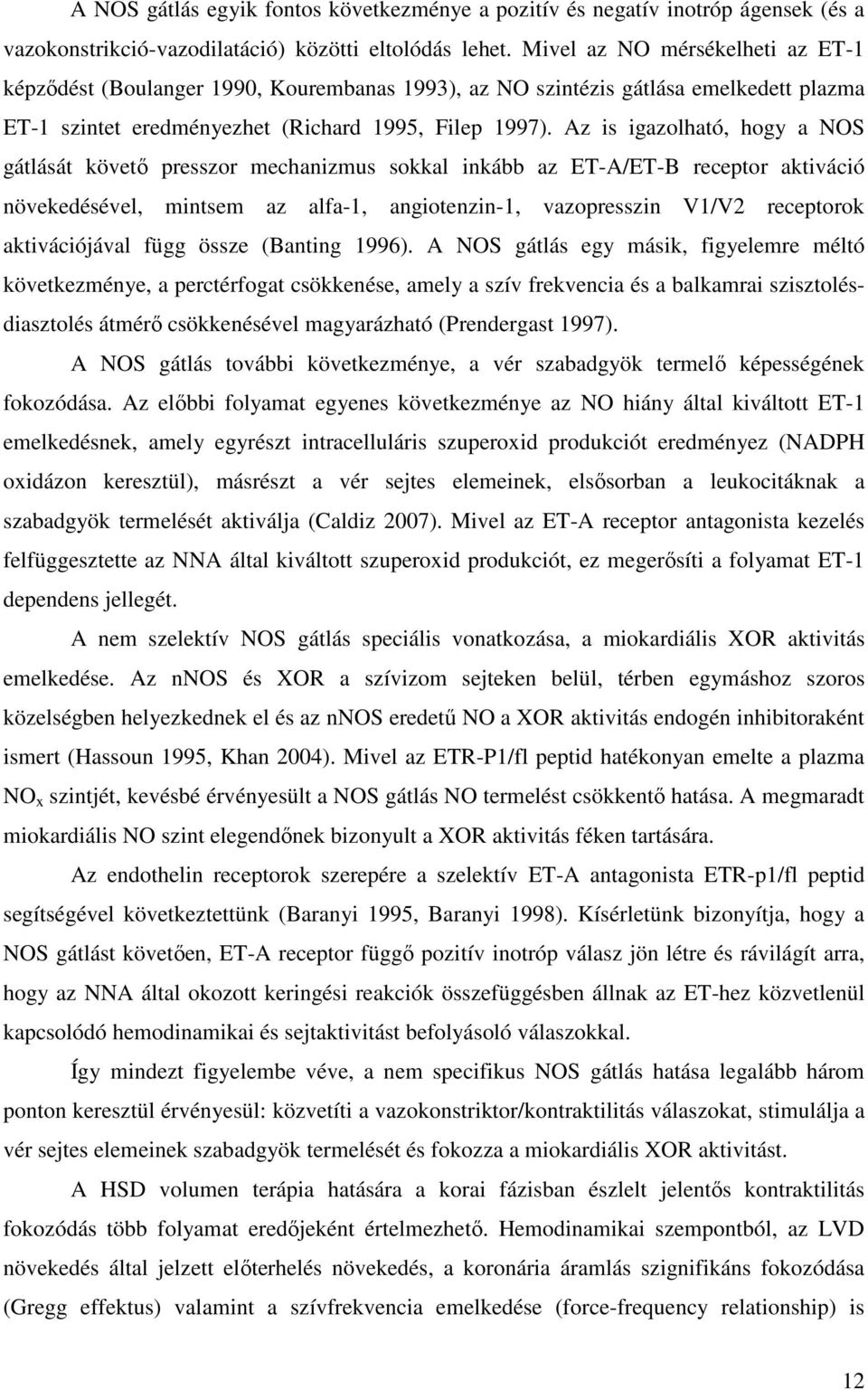 Az is igazolható, hogy a NOS gátlását követő presszor mechanizmus sokkal inkább az ET-A/ET-B receptor aktiváció növekedésével, mintsem az alfa-1, angiotenzin-1, vazopresszin V1/V2 receptorok