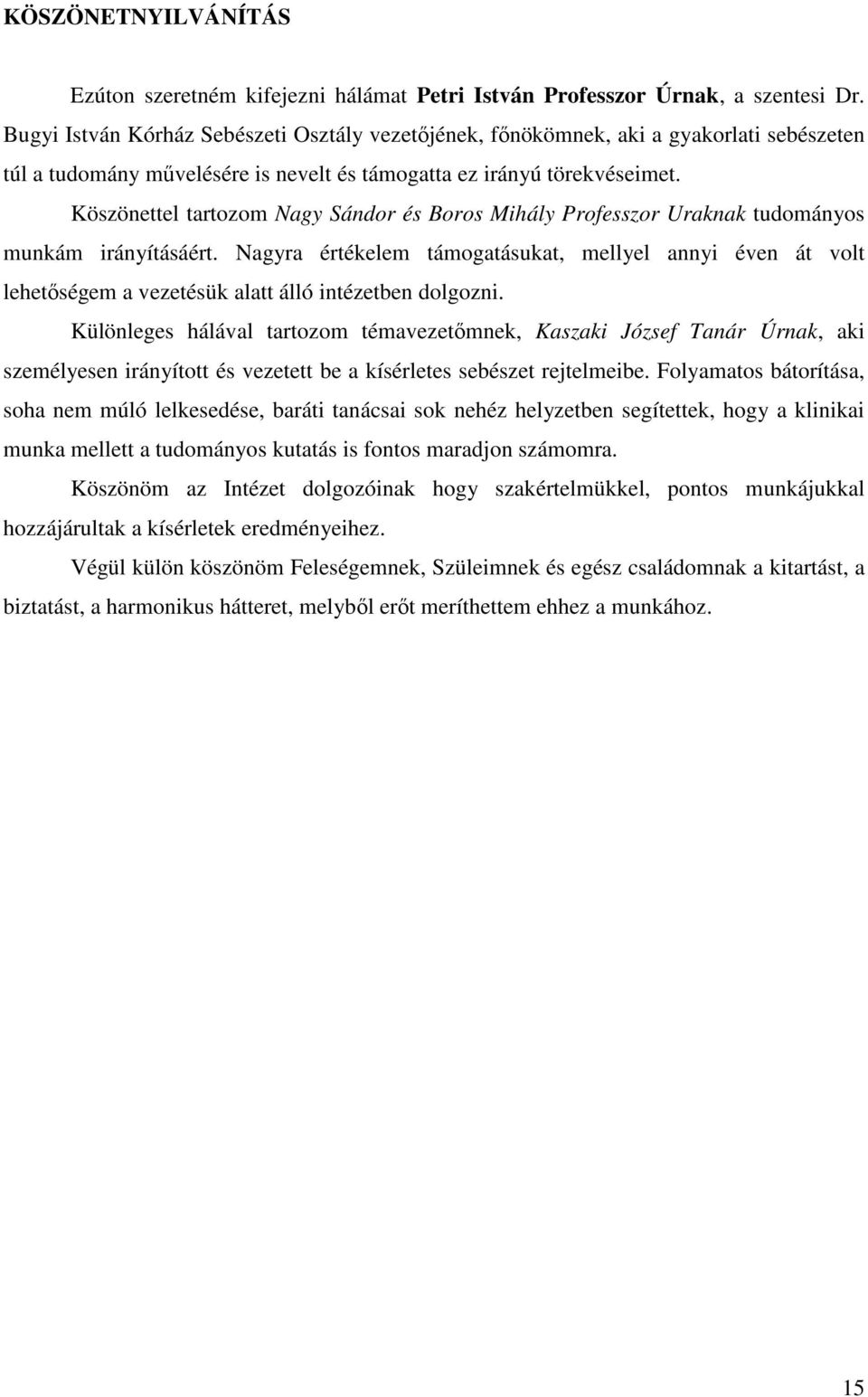 Köszönettel tartozom Nagy Sándor és Boros Mihály Professzor Uraknak tudományos munkám irányításáért.