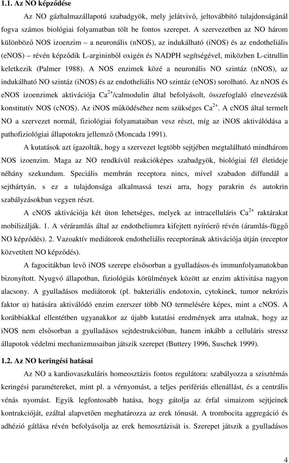 keletkezik (Palmer 1988). A NOS enzimek közé a neuronális NO szintáz (nnos), az indukálható NO szintáz (inos) és az endotheliális NO szintáz (enos) sorolható.