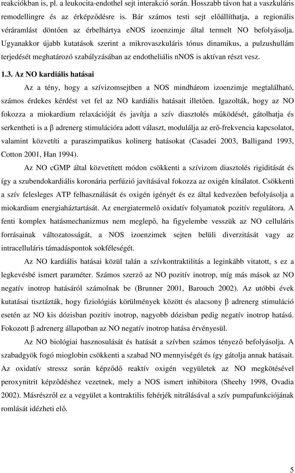 Ugyanakkor újabb kutatások szerint a mikrovaszkuláris tónus dinamikus, a pulzushullám terjedését meghatározó szabályzásában az endotheliális nnos is aktívan részt vesz. 1.3.