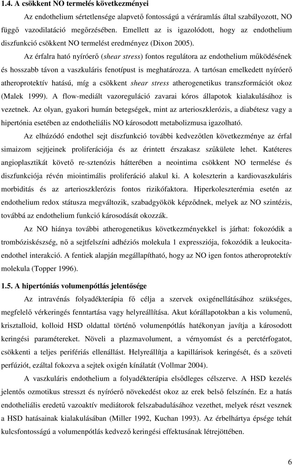 Az érfalra ható nyíróerő (shear stress) fontos regulátora az endothelium működésének és hosszabb távon a vaszkuláris fenotípust is meghatározza.