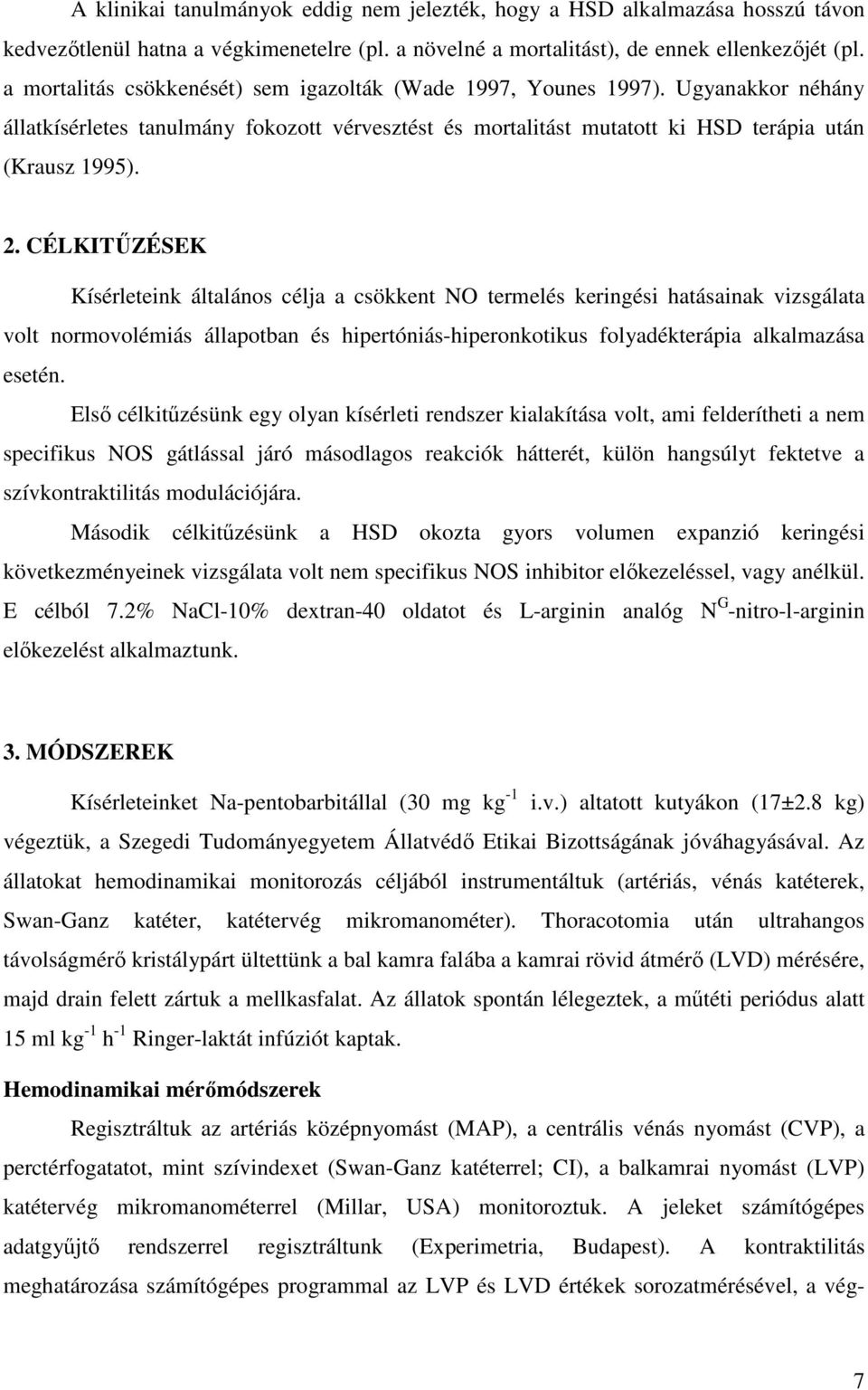 CÉLKITŰZÉSEK Kísérleteink általános célja a csökkent NO termelés keringési hatásainak vizsgálata volt normovolémiás állapotban és hipertóniás-hiperonkotikus folyadékterápia alkalmazása esetén.