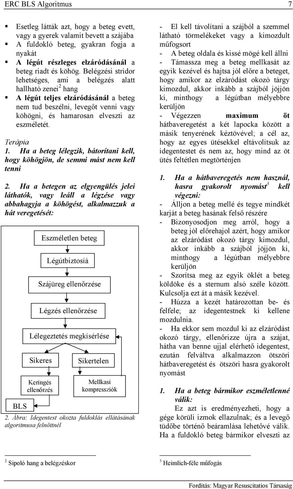 Terápia 1. Ha a beteg lélegzik, bátorítani kell, hogy köhögjön, de semmi mást nem kell tenni 2.