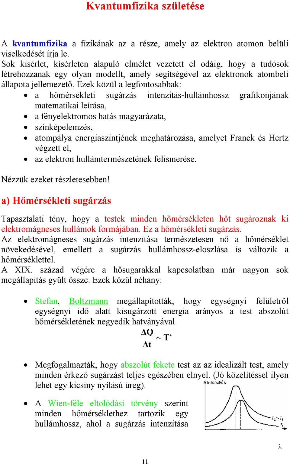 Ezek közül a legfontosabbak: a hőmérsékleti sugárzás intenzitás-hullámhossz grafikonjának matematikai leírása, a fényelektromos hatás magyarázata, színképelemzés, atompálya energiaszintjének