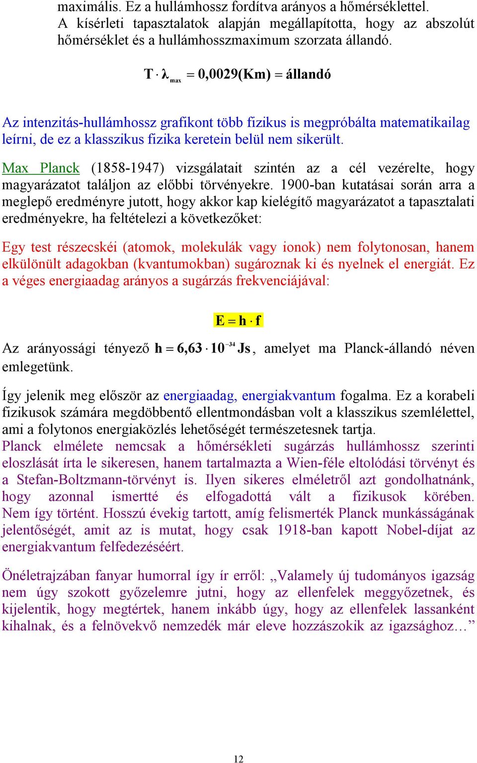 Max Planck (1858-1947) vizsgálatait szintén az a cél vezérelte, hogy magyarázatot találjon az előbbi törvényekre.