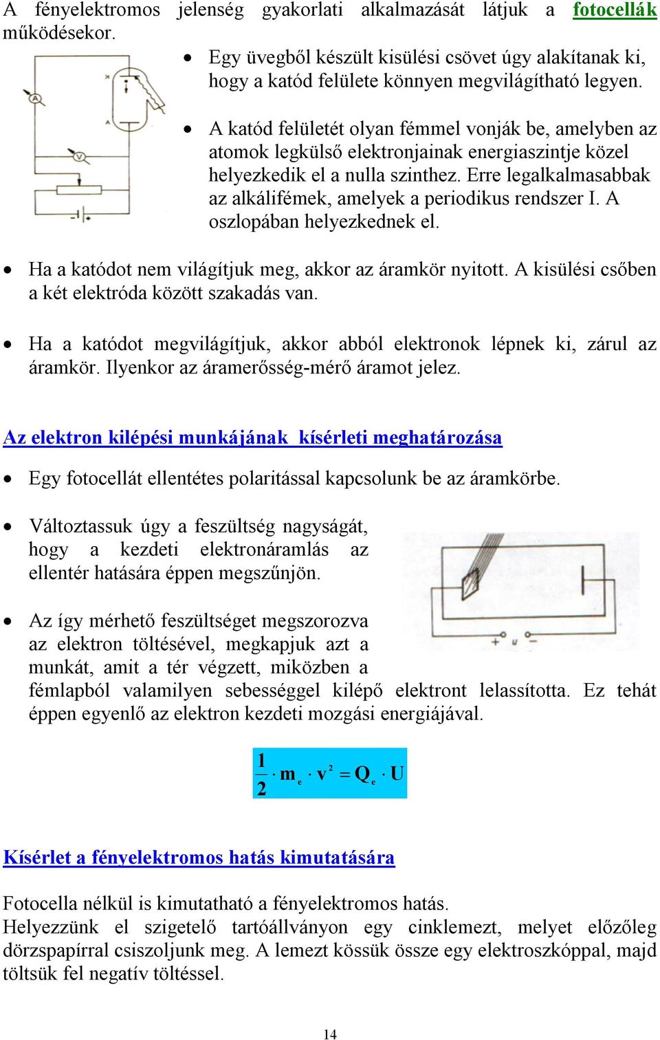 Erre legalkalmasabbak az alkálifémek, amelyek a periodikus rendszer I. A oszlopában helyezkednek el. Ha a katódot nem világítjuk meg, akkor az áramkör nyitott.