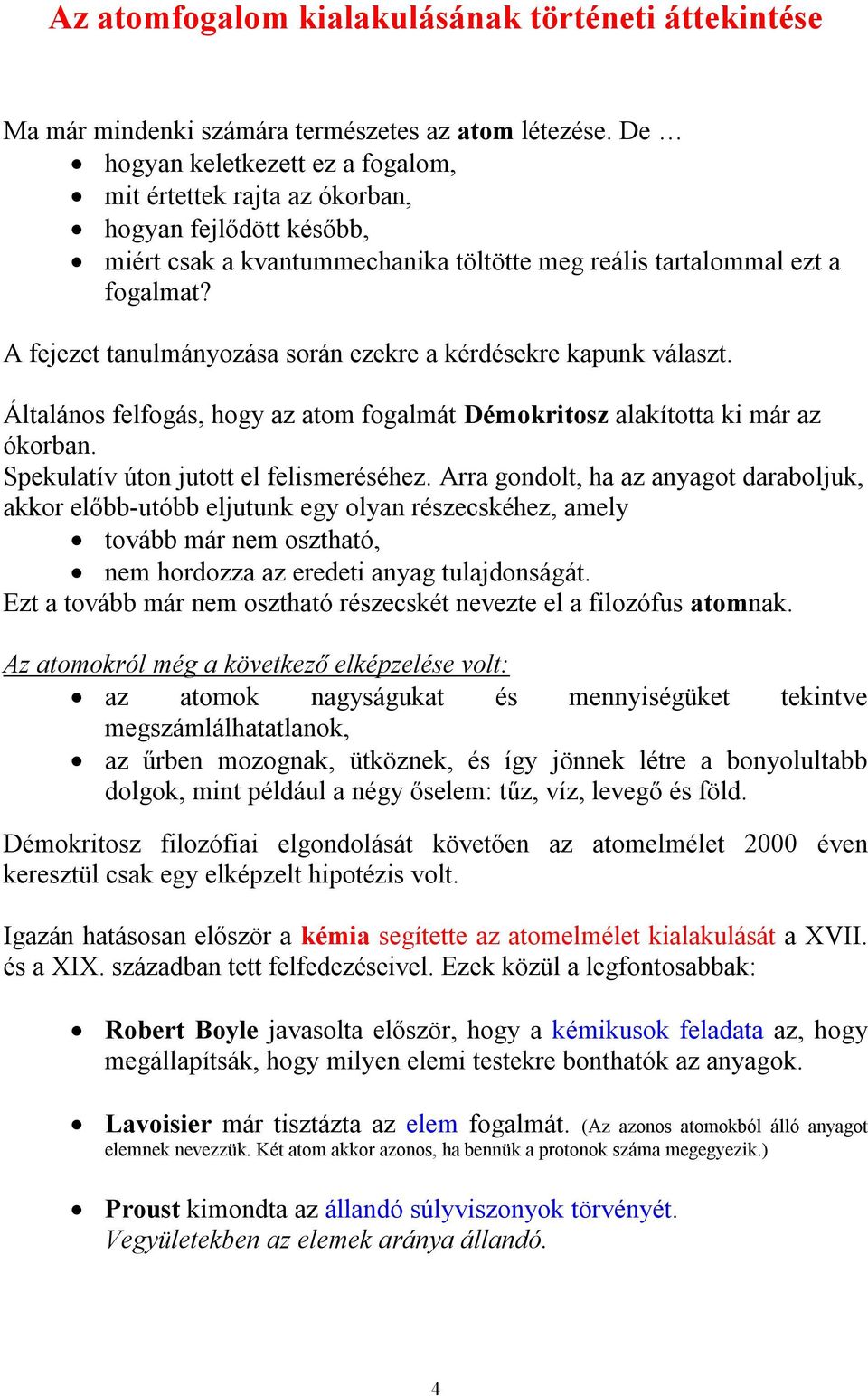 A fejezet tanulmányozása során ezekre a kérdésekre kapunk választ. Általános felfogás, hogy az atom fogalmát Démokritosz alakította ki már az ókorban. Spekulatív úton jutott el felismeréséhez.