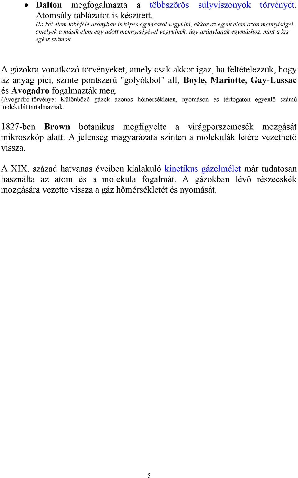 számok. A gázokra vonatkozó törvényeket, amely csak akkor igaz, ha feltételezzük, hogy az anyag pici, szinte pontszerű "golyókból" áll, Boyle, Mariotte, Gay-Lussac és Avogadro fogalmazták meg.