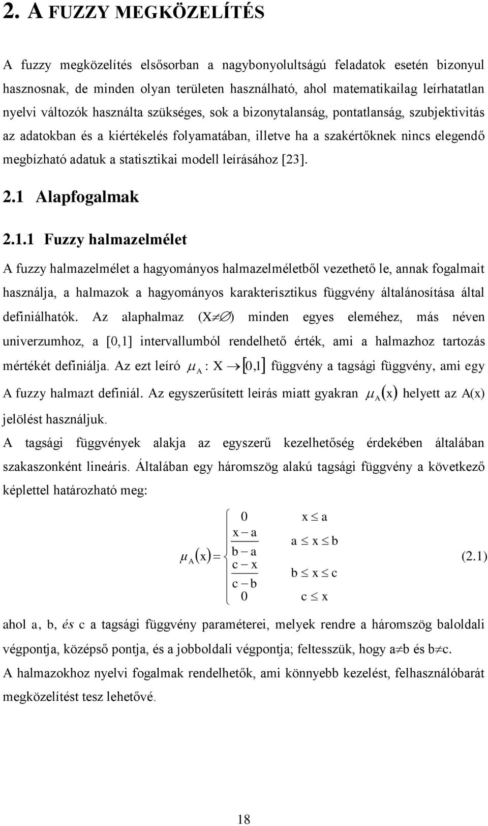 . Fuzzy halmazelmélet A fuzzy halmazelmélet a hagyomáyos halmazelméletből vezethető le, aa fogalmat haszála, a halmazo a hagyomáyos aratersztus függvéy általáosítása által defálható.