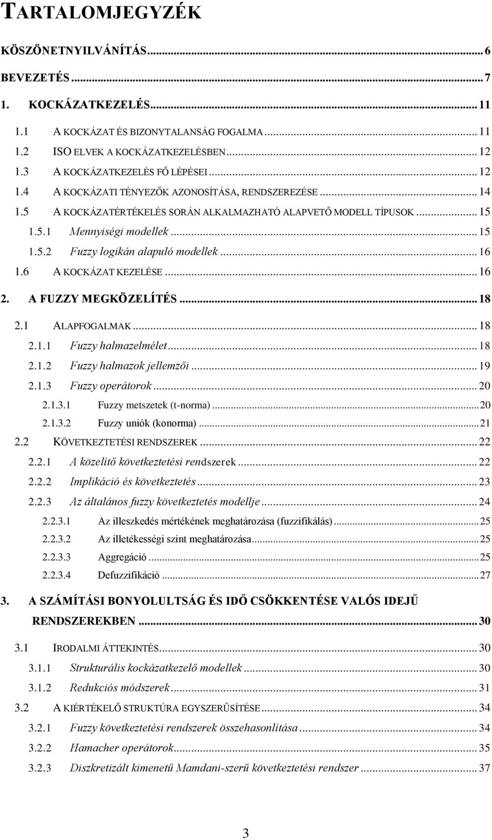 .. 6.6 A KOCKÁZAT KEZELÉSE... 6 2. A FUZZY MEGKÖZELÍTÉS... 8 2. ALAPFOGALMAK... 8 2.. Fuzzy halmazelmélet... 8 2..2 Fuzzy halmazo ellemző... 9 2..3 Fuzzy operátoro... 20 2..3. Fuzzy metszete (t-orma).