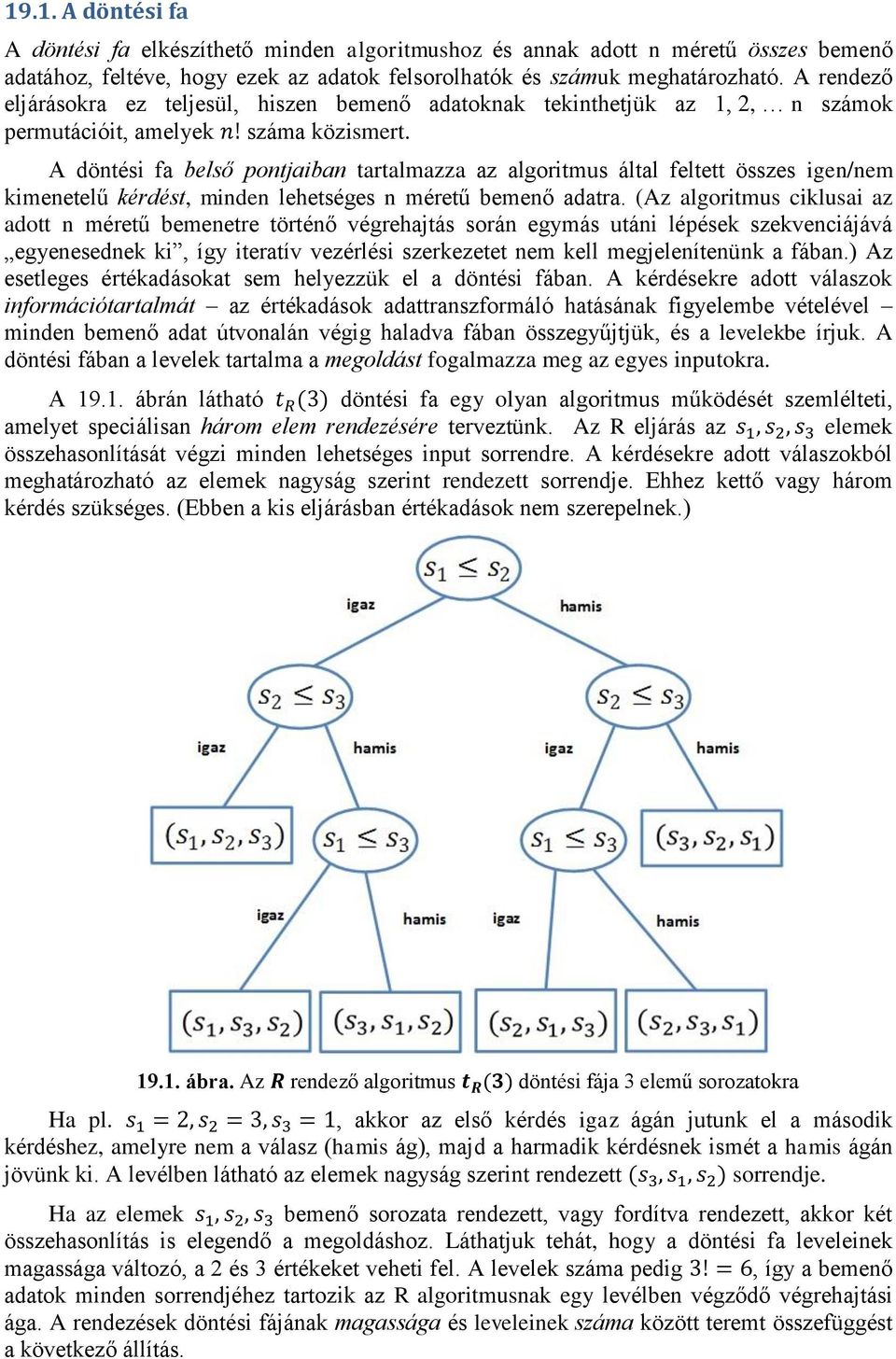 A döntési fa belső pontjaiban tartalmazza az algoritmus által feltett összes igen/nem kimenetelű kérdést, minden lehetséges n méretű bemenő adatra.